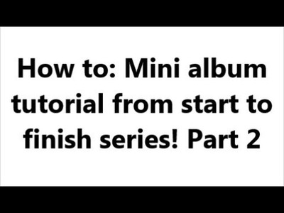 Mini album tutorial (start to finish) part 2 of 4