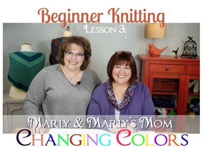 Beginner Knitting with Marly Bird and Marly's Mom Lesson 3 Changing Colors
