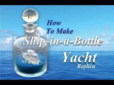 How to make a Ship in a Bottle Yacht replica Easy DIY Project