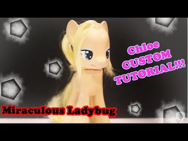 Miraculous Ladybug Chloe DIY Custom Tutorial! My Little Pony OOAK