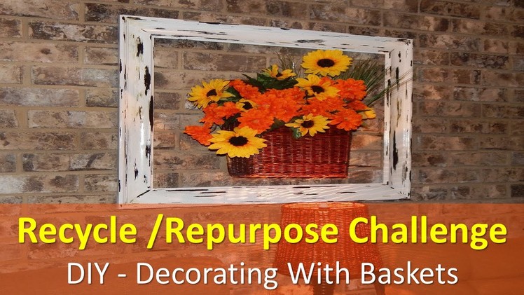 RECYCLE.REPURPOSE CHALLENGE - DIY Decorating With Baskets
