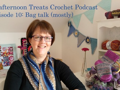 Crafternoon Treats Crochet podcast: Episode 10: Bag talk (mostly)