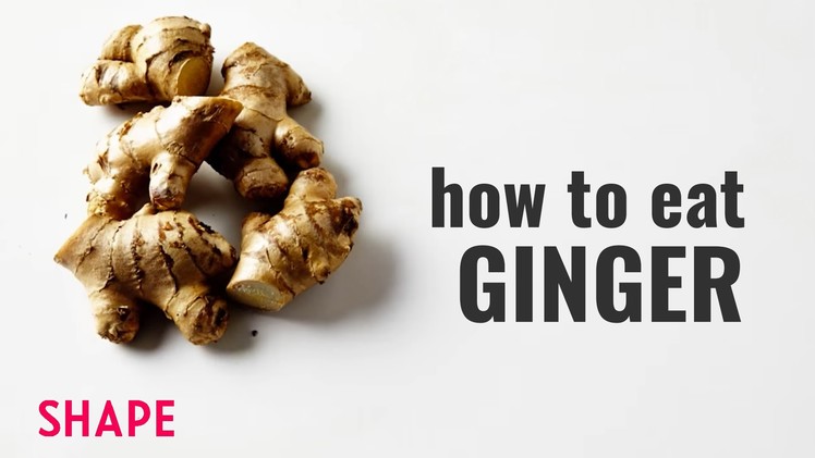 How to Eat Ginger | Shape