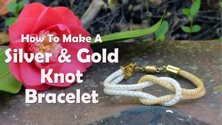 How To Make Jewelry: How To Make A Silver & Gold Knot Bracelet