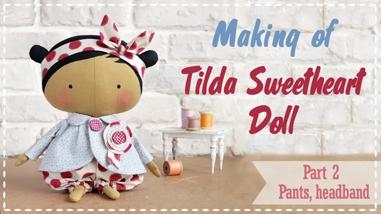 Tilda Sweetheart Doll tutorial Part 2 - How to make doll's trousers and headband