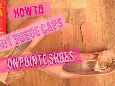 How To Put Grishko Suede Caps On Pointe Shoes & Ways To Protect The Satin And Platforms