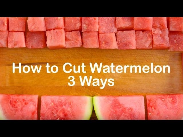 How to Cut a Watermelon Three Ways