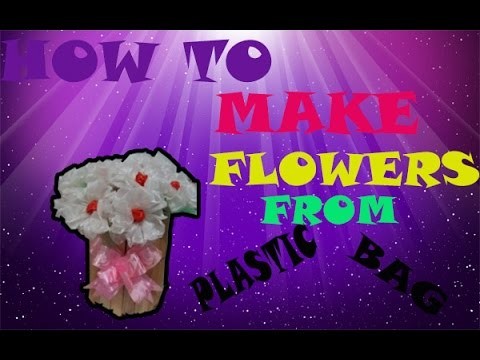 HOW TO MAKE FLOWERS FROM PLASTIC BAG-Part 01