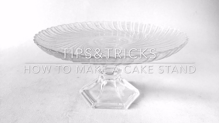 TIPS & TRICKS How to make a cake stand