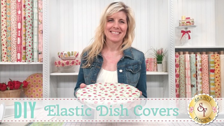 DIY Elastic Dish Covers | with Jennifer Bosworth of Shabby Fabrics