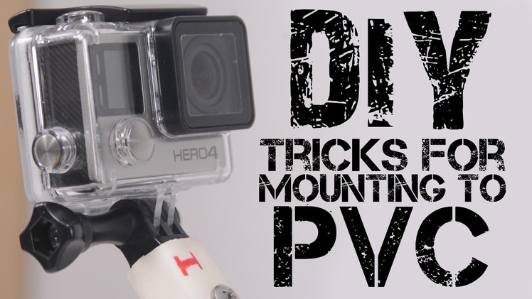 DIY Tricks to Mount a GoPro To PVC Pipe