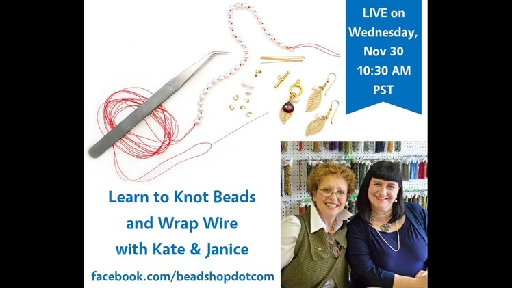 FB LIVE 11.30 beadshop.com  Pearl Knotting and Wire Wrapping with Kate & Janice