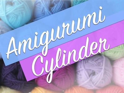 Crochet Tutorial: How to Crochet an Amigurumi Cylinder