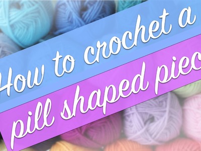 Crochet tutorial: How to make Pill Shaped Amigurumi Piece
