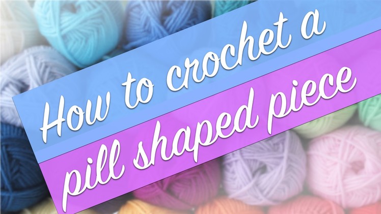 Crochet tutorial: How to make Pill Shaped Amigurumi Piece