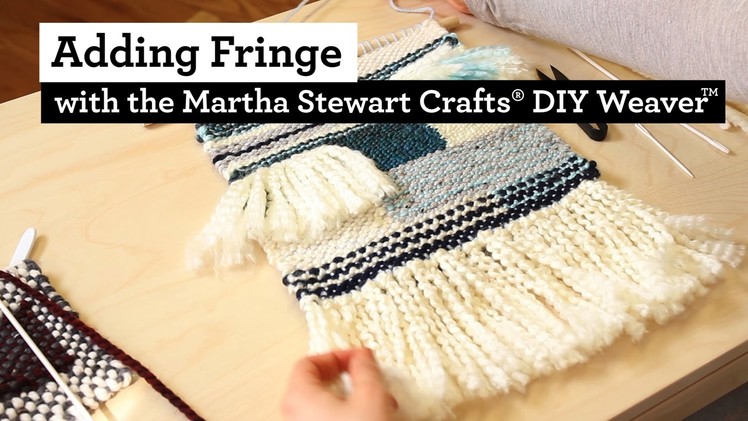 How to Add Fringe to Weaving with the Martha Stewart Crafts® DIY Weaver(TM)
