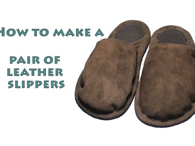How to make a pair of leather slippers - DIY shoe making project - #8.1 (1of2)