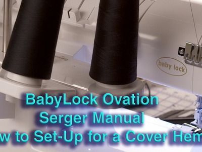 BabyLock Ovation Serger Manual:  How to Set-Up  for a Cover Hem