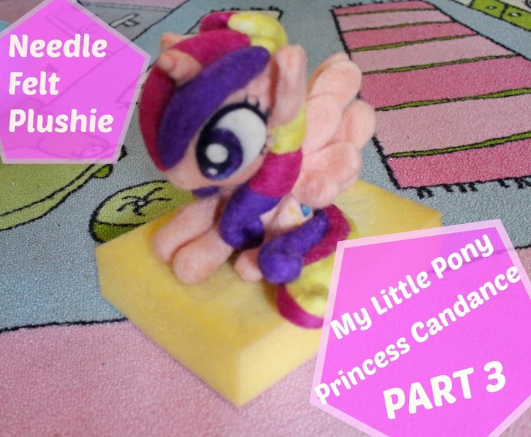 How To - Princess Candance needle felt pony plush PART 3 - TUTORIAL LANA CARDATA
