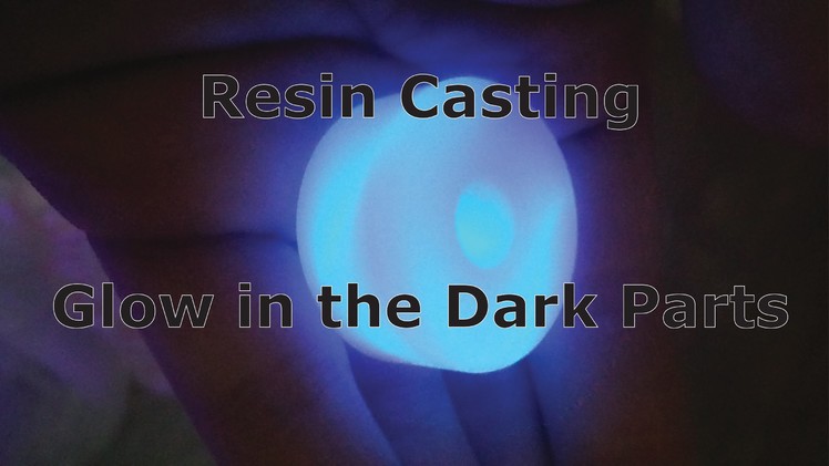 How to Resin Cast Glow in the Dark Parts