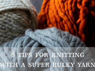 8 Tips for Knitting with a Super Bulky Yarn