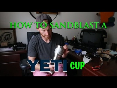 How To Sand Blast A Yeti Cup