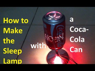 How to make the sleep lamp by a can Cocacola! Easy make very very simple
