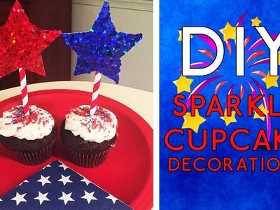 DIY: Sparkle Cupcake Decorations (Happy 4th!)