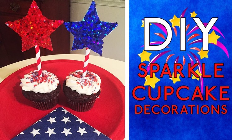 DIY: Sparkle Cupcake Decorations (Happy 4th!)