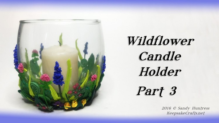 Wildflower Candle Holder Part 3-Polymer Clay Tutorial