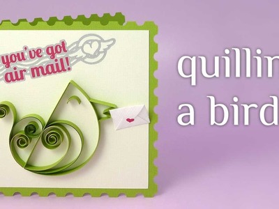 Paper Quilling a Bird Tutorial and Pattern - "You've Got Air Mail"