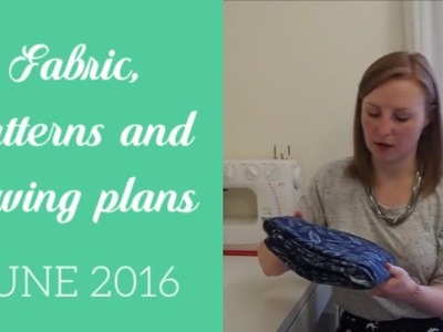 Fabric, patterns and sewing plans June 2016