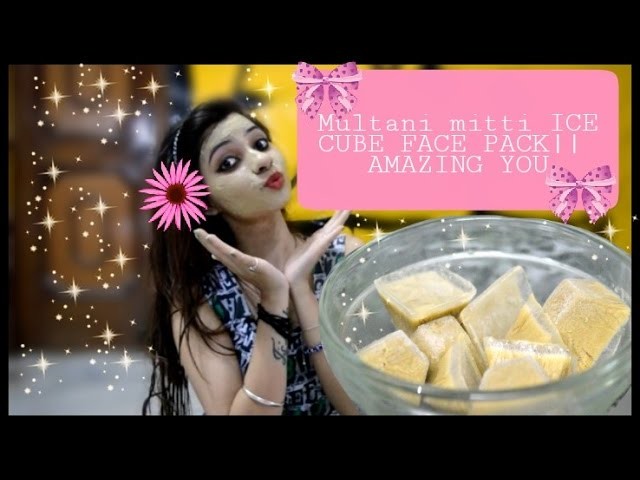 DIY:ICE CUBE Multani mitti Face pack for Instant cooling & Refreshing llAMAZING YOU