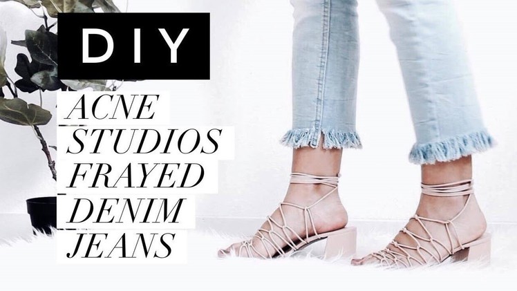 Fashion DIY｜Acne Studios Frayed Denim Jeans