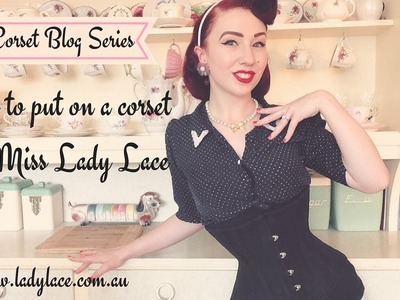 How to put on a corset - Corset Blog Series by Miss Lady Lace!  (Pinup Blog Series)