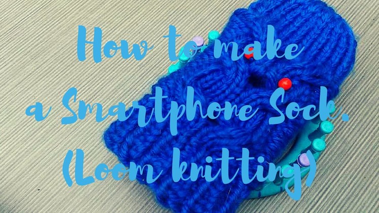 The smartphone sock. (loom knitting) part 1