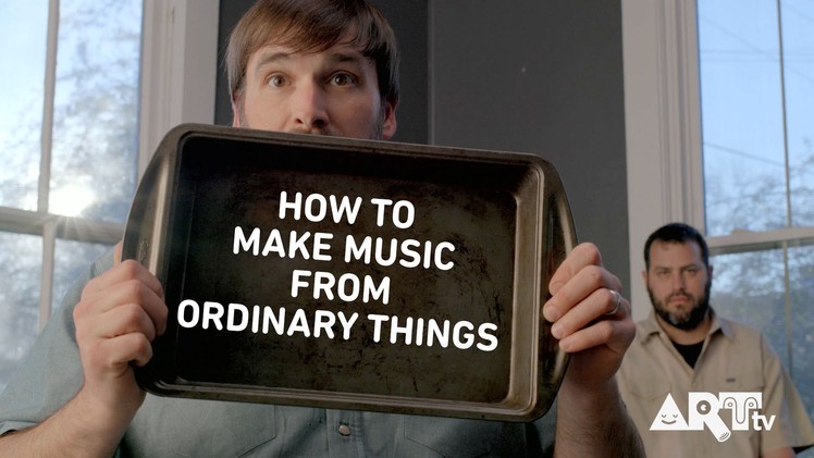ARTtv Music Club - How To Make Music from Ordinary Things by Will Dupuy and Lefty Lefkowitz