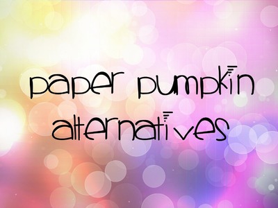 Paper Pumpkin Alternatives for July 2016