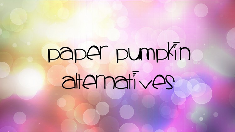 Paper Pumpkin Alternatives for August 2016