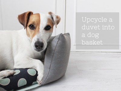 Dog basket DIY, upcycle a duvet into a great basket