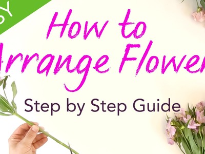 How to Arrange Flowers - Easy Step by Step Guide