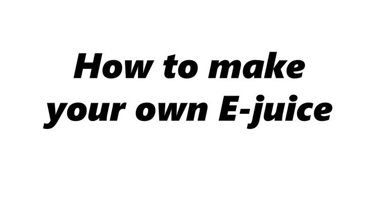 How to make your own E-juice. DIY E liquid