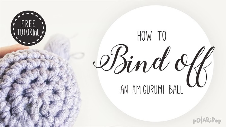 Amigurumi Basics: Learn how to bind off. finish a crochet ball