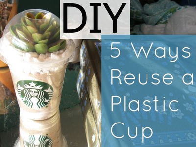 DIY: 5 Ways to Reuse a Plastic Cup