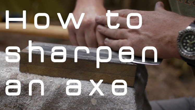 How to sharpen an axe - for bushcraft and woodworking
