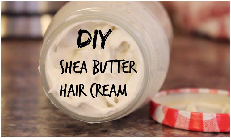 DIY Beauty: Shea Butter Hair Cream - HAIR GROWTH & MOISTURIZER