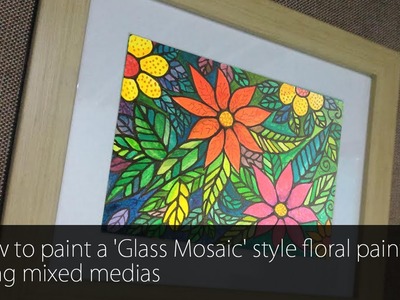 How to paint a 'Glass Mosaic' style floral painting using mixed medias