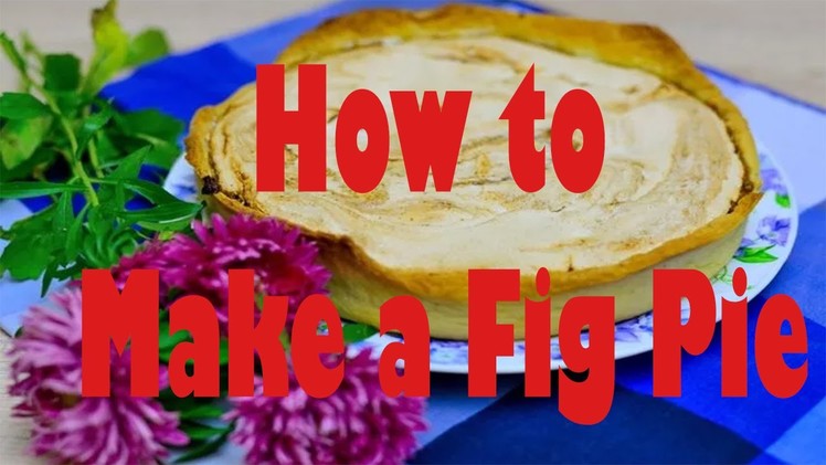 How to Make a Fig Pie