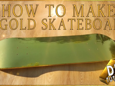 How To Make Your Skateboard Gold! DIY Tutorial