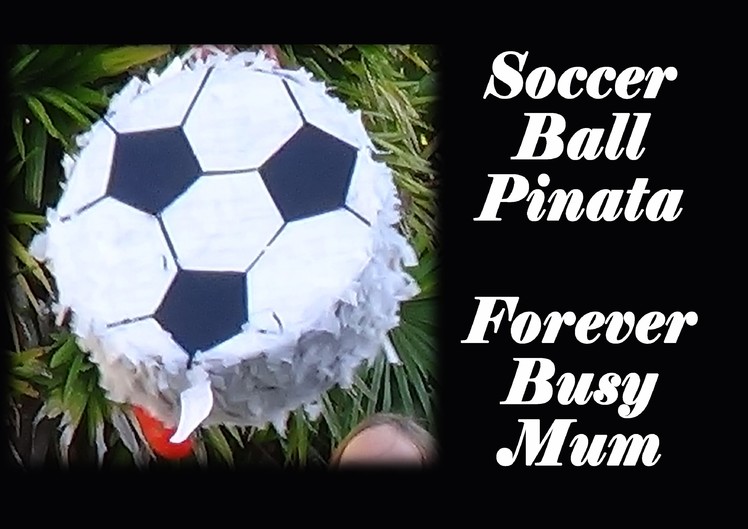DIY Soccer Ball Piñata - Forever Busy Mum